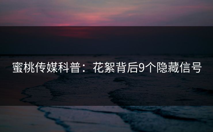 蜜桃传媒科普：花絮背后9个隐藏信号